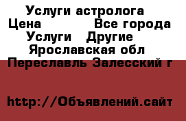 Услуги астролога › Цена ­ 1 500 - Все города Услуги » Другие   . Ярославская обл.,Переславль-Залесский г.